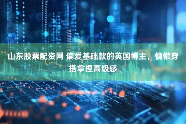 山东股票配资网 偏爱基础款的英国博主，慵懒穿搭拿捏高级感